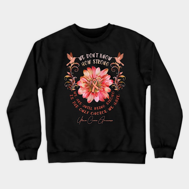 UTERINE CANCER AWARENESS Flower We Don't Know How Strong We Are Crewneck Sweatshirt by vamstudio